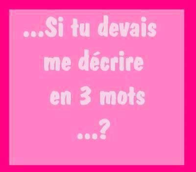 si tu devais me décrire!!!!!!????